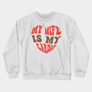 My Wife Is My Cardio Crewneck Sweatshirt